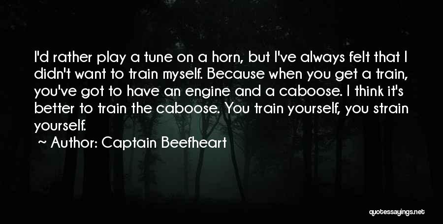 Captain Beefheart Quotes: I'd Rather Play A Tune On A Horn, But I've Always Felt That I Didn't Want To Train Myself. Because