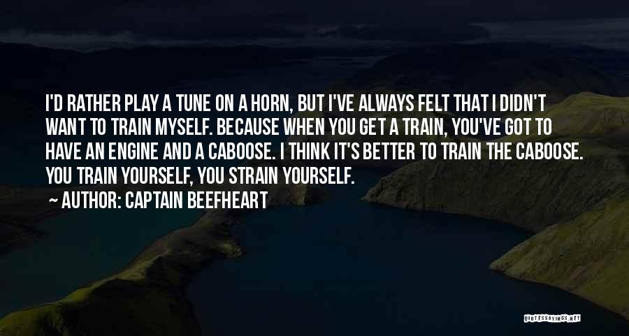 Captain Beefheart Quotes: I'd Rather Play A Tune On A Horn, But I've Always Felt That I Didn't Want To Train Myself. Because