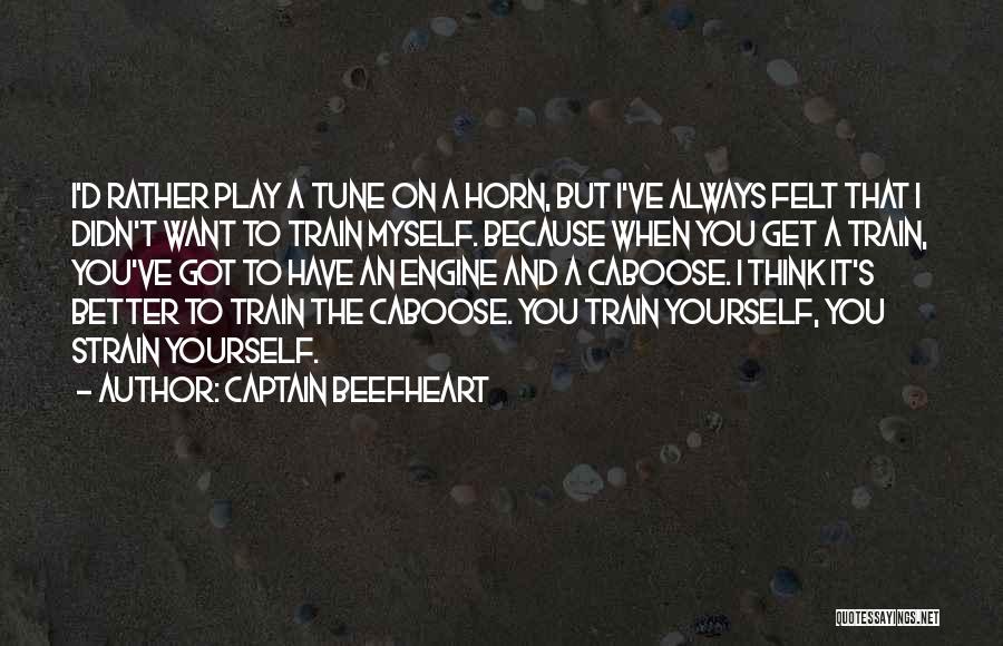 Captain Beefheart Quotes: I'd Rather Play A Tune On A Horn, But I've Always Felt That I Didn't Want To Train Myself. Because