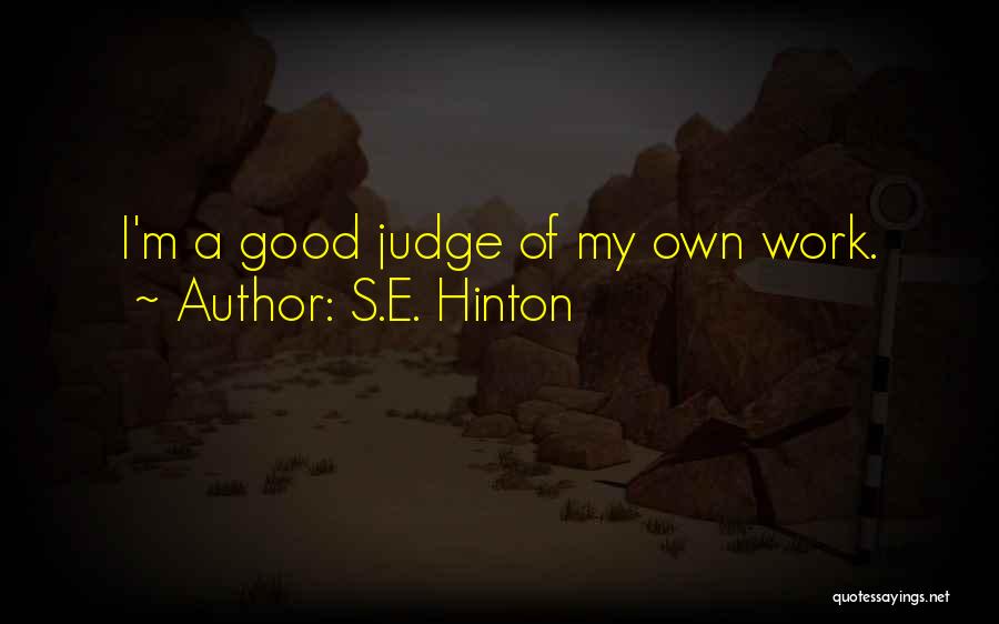 S.E. Hinton Quotes: I'm A Good Judge Of My Own Work.