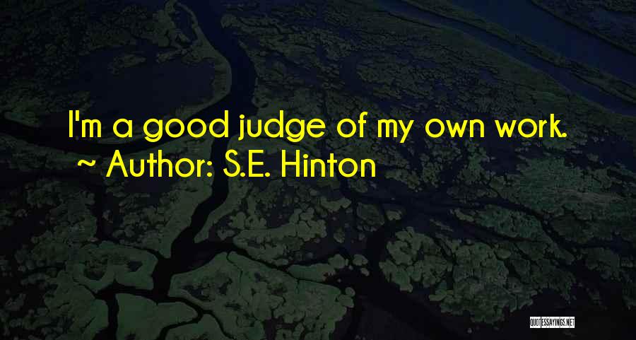 S.E. Hinton Quotes: I'm A Good Judge Of My Own Work.