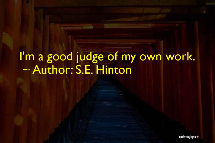 S.E. Hinton Quotes: I'm A Good Judge Of My Own Work.