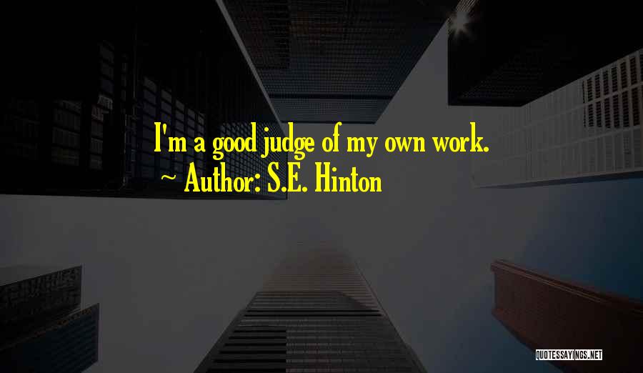 S.E. Hinton Quotes: I'm A Good Judge Of My Own Work.