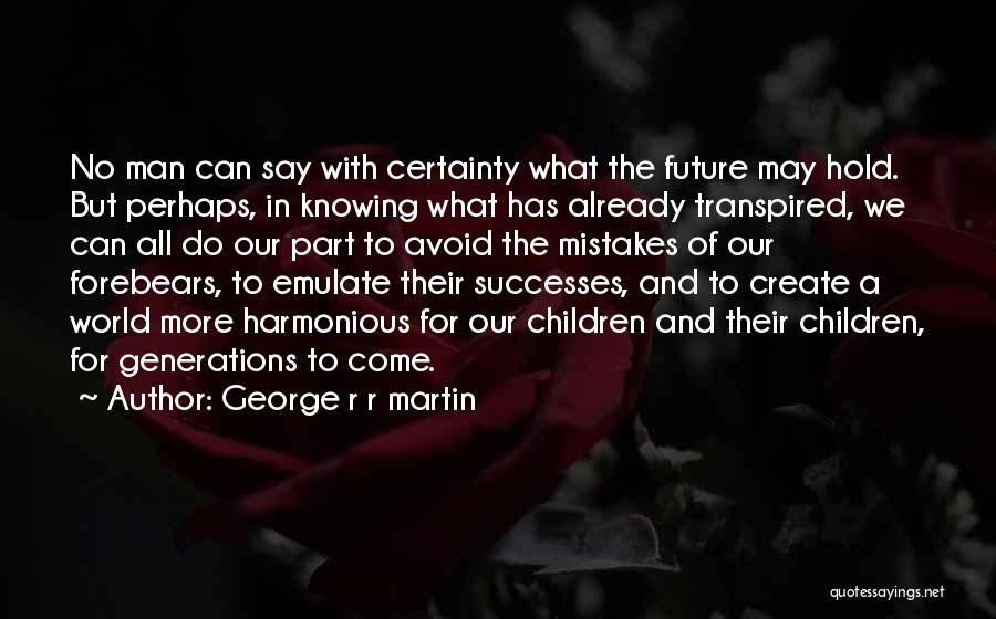 George R R Martin Quotes: No Man Can Say With Certainty What The Future May Hold. But Perhaps, In Knowing What Has Already Transpired, We