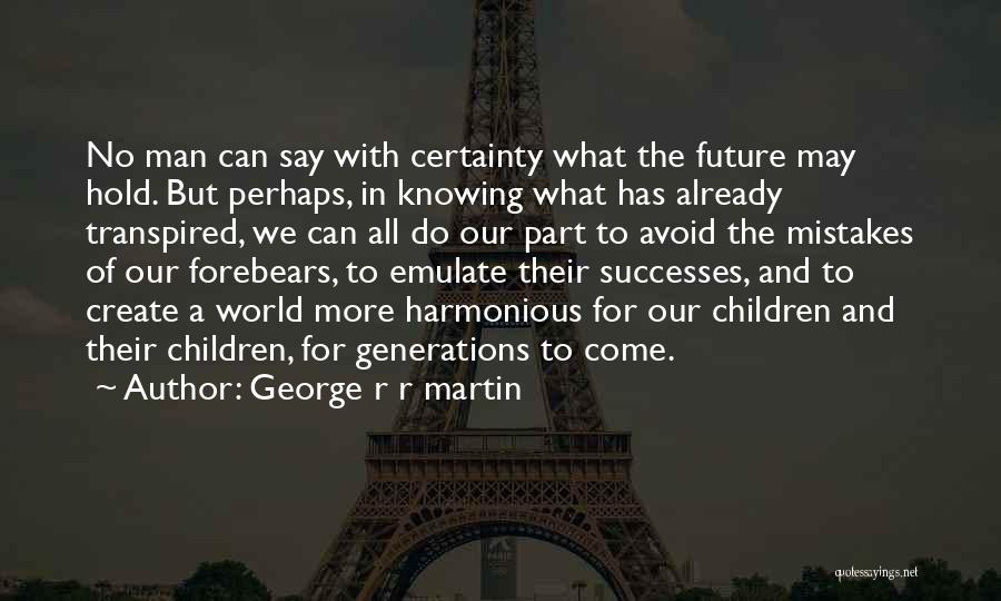 George R R Martin Quotes: No Man Can Say With Certainty What The Future May Hold. But Perhaps, In Knowing What Has Already Transpired, We