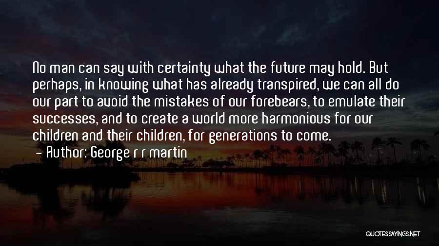 George R R Martin Quotes: No Man Can Say With Certainty What The Future May Hold. But Perhaps, In Knowing What Has Already Transpired, We