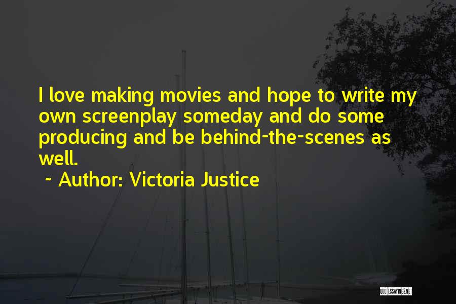 Victoria Justice Quotes: I Love Making Movies And Hope To Write My Own Screenplay Someday And Do Some Producing And Be Behind-the-scenes As