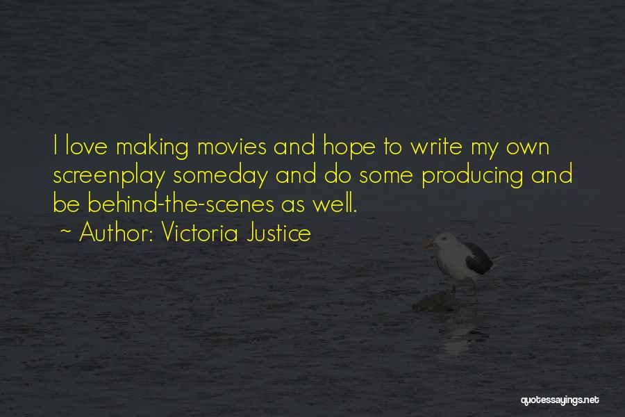 Victoria Justice Quotes: I Love Making Movies And Hope To Write My Own Screenplay Someday And Do Some Producing And Be Behind-the-scenes As