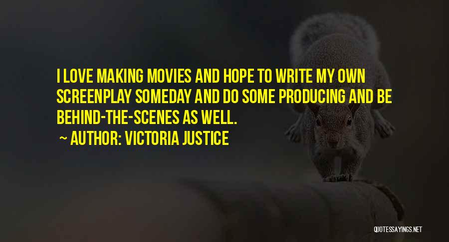 Victoria Justice Quotes: I Love Making Movies And Hope To Write My Own Screenplay Someday And Do Some Producing And Be Behind-the-scenes As