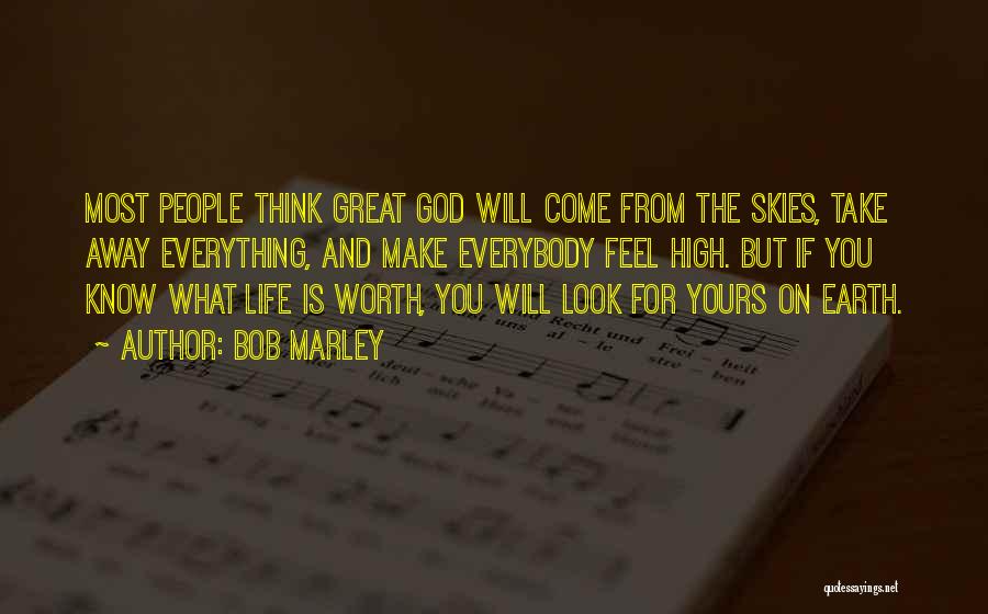 Bob Marley Quotes: Most People Think Great God Will Come From The Skies, Take Away Everything, And Make Everybody Feel High. But If