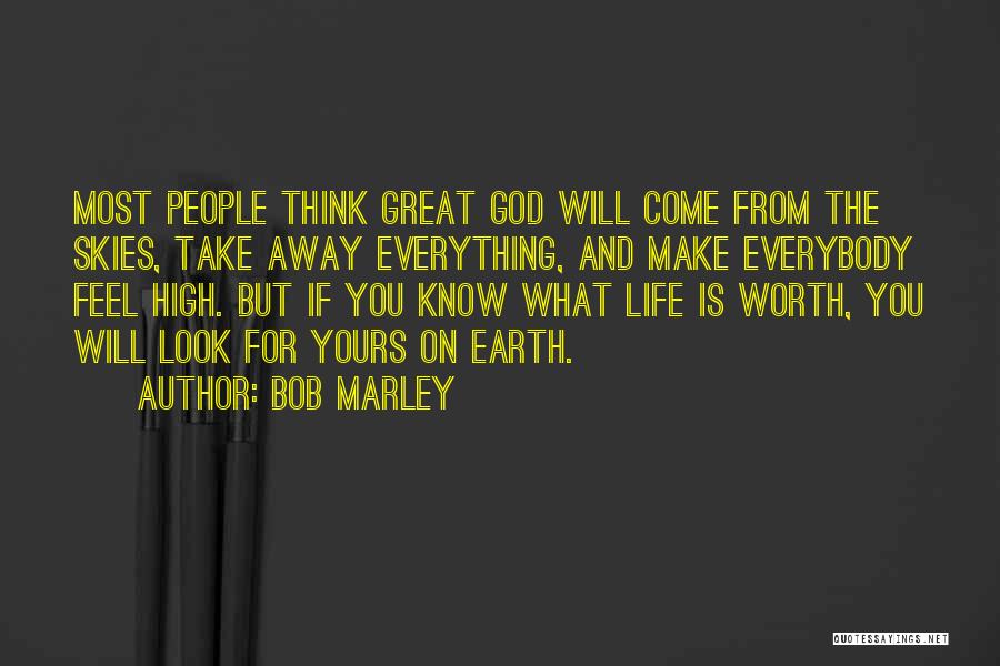 Bob Marley Quotes: Most People Think Great God Will Come From The Skies, Take Away Everything, And Make Everybody Feel High. But If