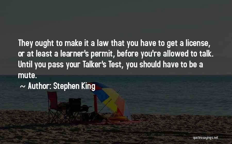 Stephen King Quotes: They Ought To Make It A Law That You Have To Get A License, Or At Least A Learner's Permit,