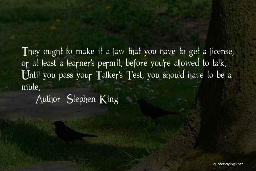 Stephen King Quotes: They Ought To Make It A Law That You Have To Get A License, Or At Least A Learner's Permit,