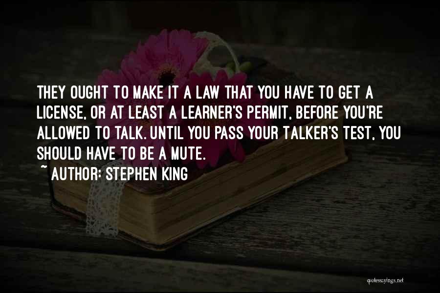 Stephen King Quotes: They Ought To Make It A Law That You Have To Get A License, Or At Least A Learner's Permit,