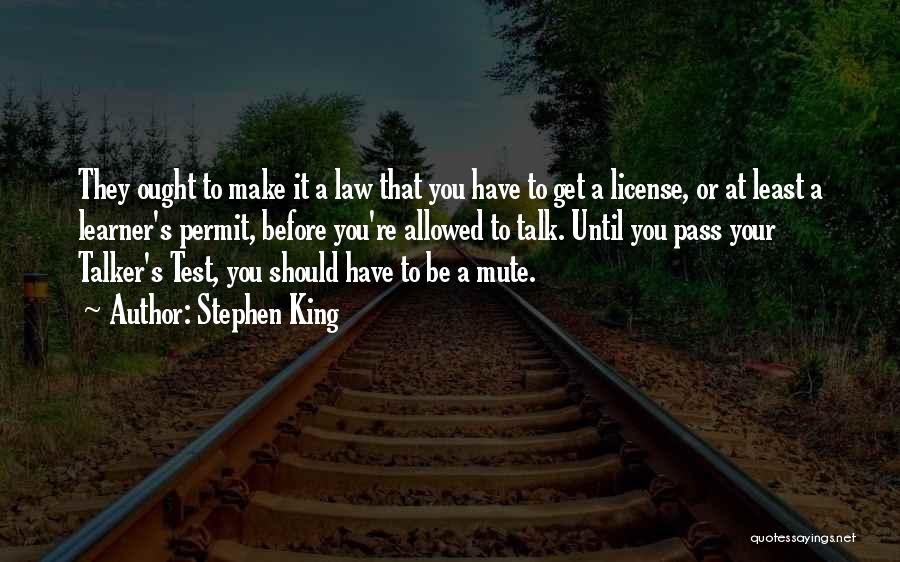 Stephen King Quotes: They Ought To Make It A Law That You Have To Get A License, Or At Least A Learner's Permit,