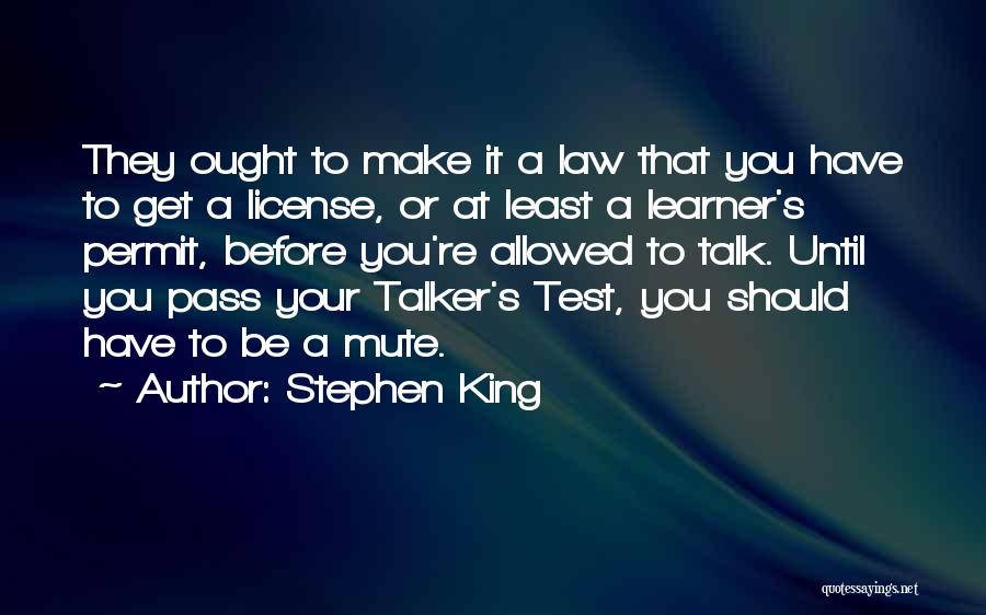 Stephen King Quotes: They Ought To Make It A Law That You Have To Get A License, Or At Least A Learner's Permit,