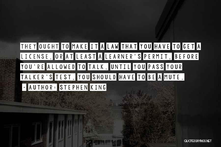 Stephen King Quotes: They Ought To Make It A Law That You Have To Get A License, Or At Least A Learner's Permit,