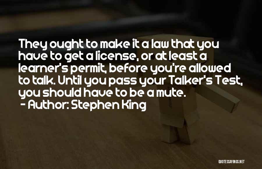 Stephen King Quotes: They Ought To Make It A Law That You Have To Get A License, Or At Least A Learner's Permit,