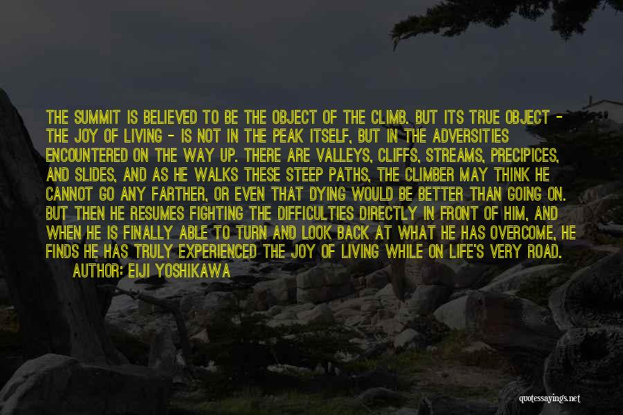 Eiji Yoshikawa Quotes: The Summit Is Believed To Be The Object Of The Climb. But Its True Object - The Joy Of Living