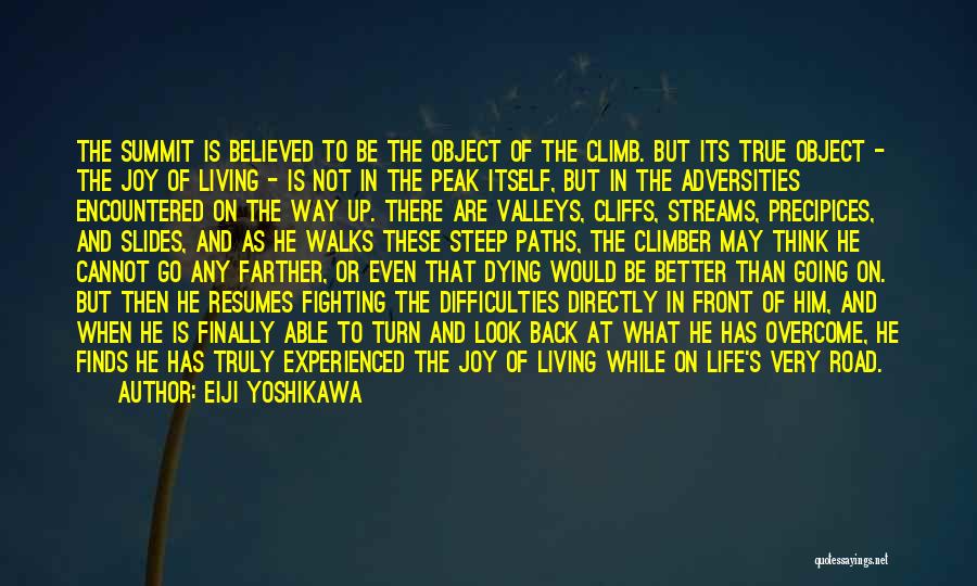 Eiji Yoshikawa Quotes: The Summit Is Believed To Be The Object Of The Climb. But Its True Object - The Joy Of Living