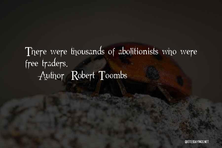 Robert Toombs Quotes: There Were Thousands Of Abolitionists Who Were Free Traders.