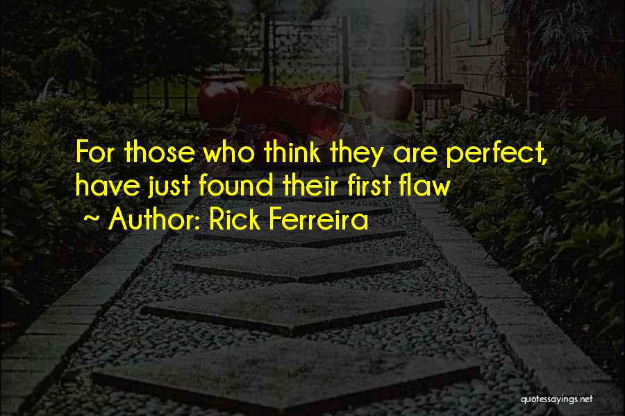 Rick Ferreira Quotes: For Those Who Think They Are Perfect, Have Just Found Their First Flaw