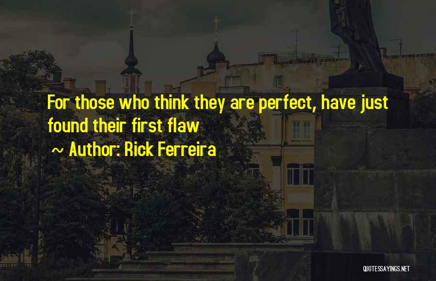 Rick Ferreira Quotes: For Those Who Think They Are Perfect, Have Just Found Their First Flaw