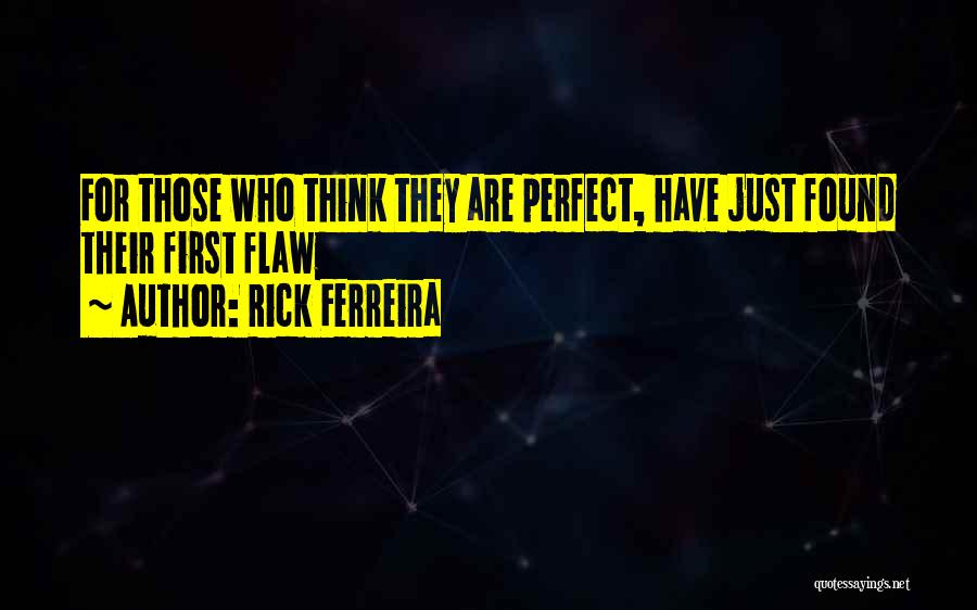 Rick Ferreira Quotes: For Those Who Think They Are Perfect, Have Just Found Their First Flaw