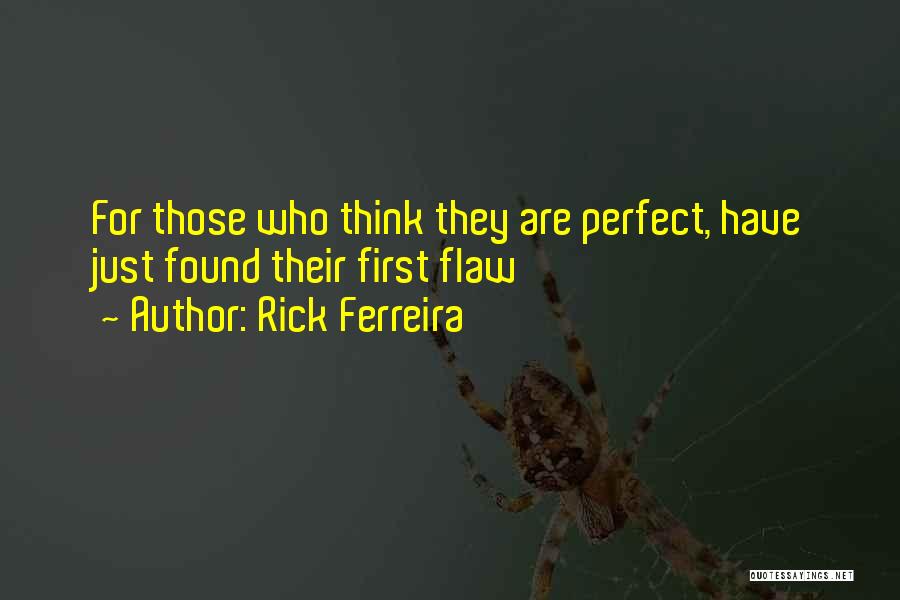 Rick Ferreira Quotes: For Those Who Think They Are Perfect, Have Just Found Their First Flaw