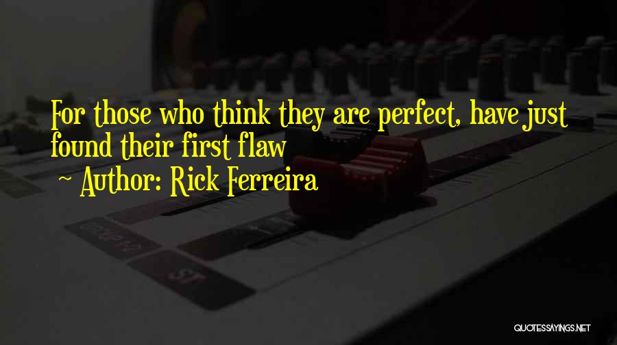 Rick Ferreira Quotes: For Those Who Think They Are Perfect, Have Just Found Their First Flaw