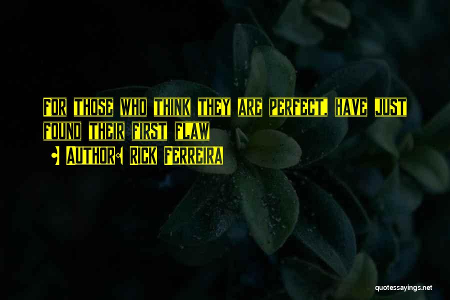 Rick Ferreira Quotes: For Those Who Think They Are Perfect, Have Just Found Their First Flaw