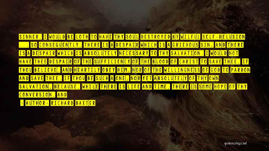 Richard Baxter Quotes: Sinner, I Would Be Loth To Have Thy Soul Destroyed By Wilful Self-delusion ... So Consequently, There Is A Despair