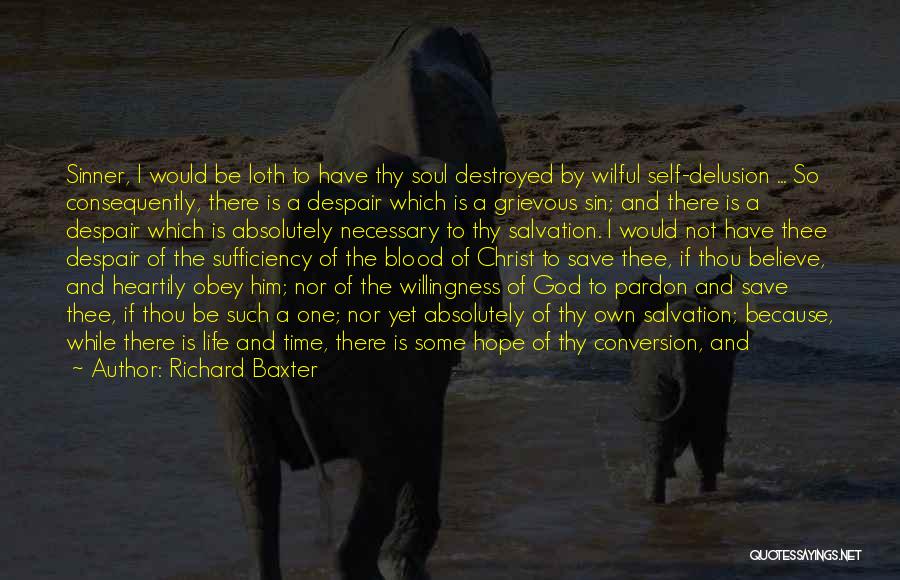 Richard Baxter Quotes: Sinner, I Would Be Loth To Have Thy Soul Destroyed By Wilful Self-delusion ... So Consequently, There Is A Despair