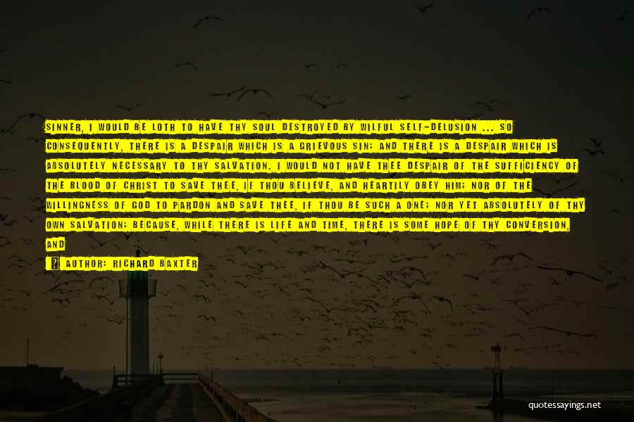 Richard Baxter Quotes: Sinner, I Would Be Loth To Have Thy Soul Destroyed By Wilful Self-delusion ... So Consequently, There Is A Despair