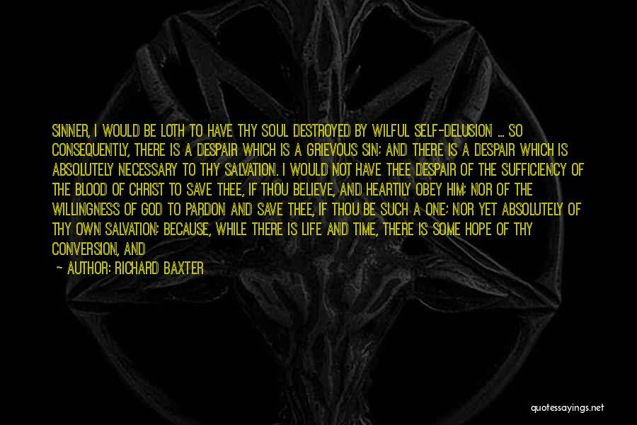 Richard Baxter Quotes: Sinner, I Would Be Loth To Have Thy Soul Destroyed By Wilful Self-delusion ... So Consequently, There Is A Despair