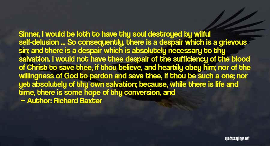 Richard Baxter Quotes: Sinner, I Would Be Loth To Have Thy Soul Destroyed By Wilful Self-delusion ... So Consequently, There Is A Despair