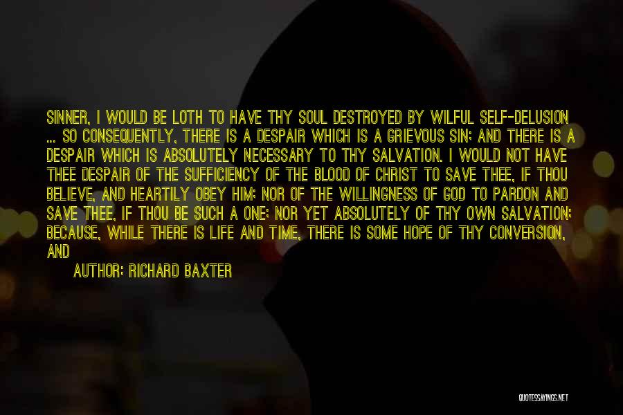 Richard Baxter Quotes: Sinner, I Would Be Loth To Have Thy Soul Destroyed By Wilful Self-delusion ... So Consequently, There Is A Despair