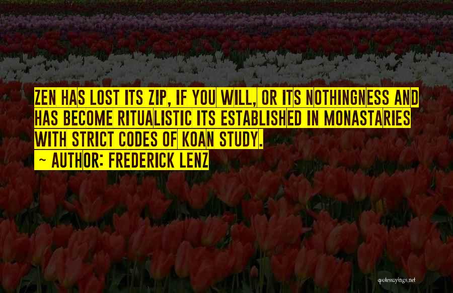 Frederick Lenz Quotes: Zen Has Lost Its Zip, If You Will, Or Its Nothingness And Has Become Ritualistic Its Established In Monastaries With