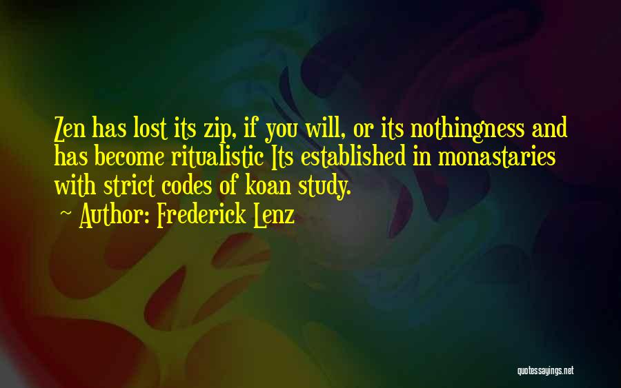 Frederick Lenz Quotes: Zen Has Lost Its Zip, If You Will, Or Its Nothingness And Has Become Ritualistic Its Established In Monastaries With