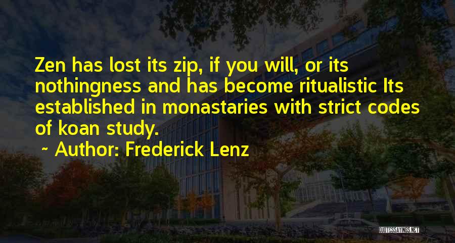 Frederick Lenz Quotes: Zen Has Lost Its Zip, If You Will, Or Its Nothingness And Has Become Ritualistic Its Established In Monastaries With