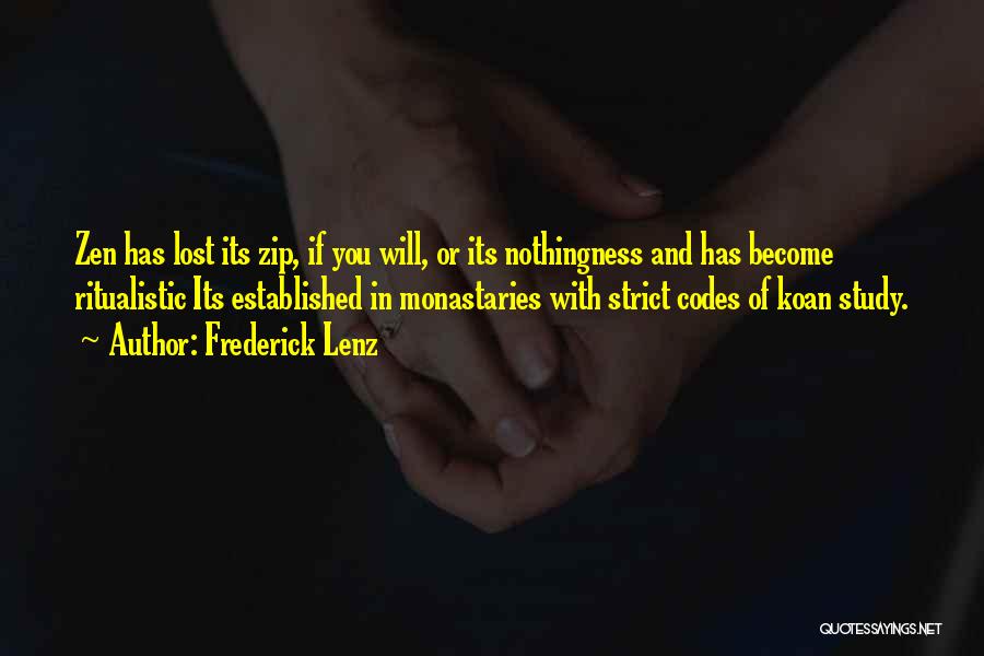 Frederick Lenz Quotes: Zen Has Lost Its Zip, If You Will, Or Its Nothingness And Has Become Ritualistic Its Established In Monastaries With