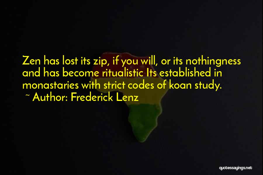 Frederick Lenz Quotes: Zen Has Lost Its Zip, If You Will, Or Its Nothingness And Has Become Ritualistic Its Established In Monastaries With