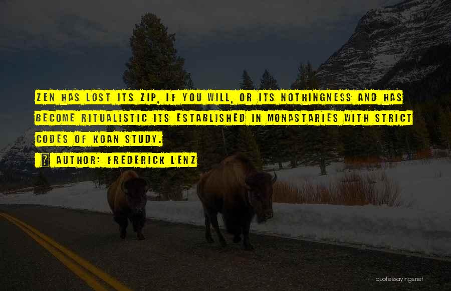 Frederick Lenz Quotes: Zen Has Lost Its Zip, If You Will, Or Its Nothingness And Has Become Ritualistic Its Established In Monastaries With