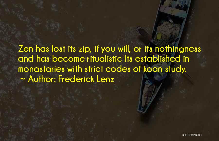 Frederick Lenz Quotes: Zen Has Lost Its Zip, If You Will, Or Its Nothingness And Has Become Ritualistic Its Established In Monastaries With