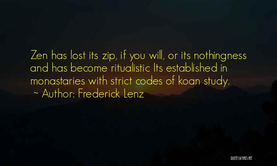 Frederick Lenz Quotes: Zen Has Lost Its Zip, If You Will, Or Its Nothingness And Has Become Ritualistic Its Established In Monastaries With