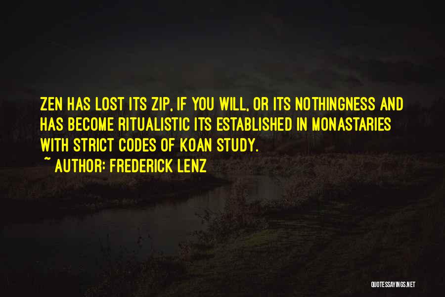 Frederick Lenz Quotes: Zen Has Lost Its Zip, If You Will, Or Its Nothingness And Has Become Ritualistic Its Established In Monastaries With