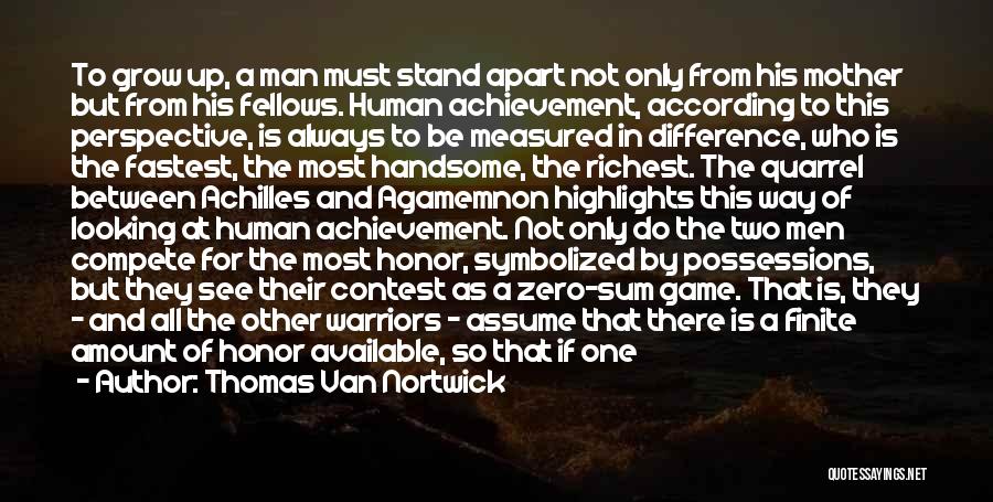 Thomas Van Nortwick Quotes: To Grow Up, A Man Must Stand Apart Not Only From His Mother But From His Fellows. Human Achievement, According