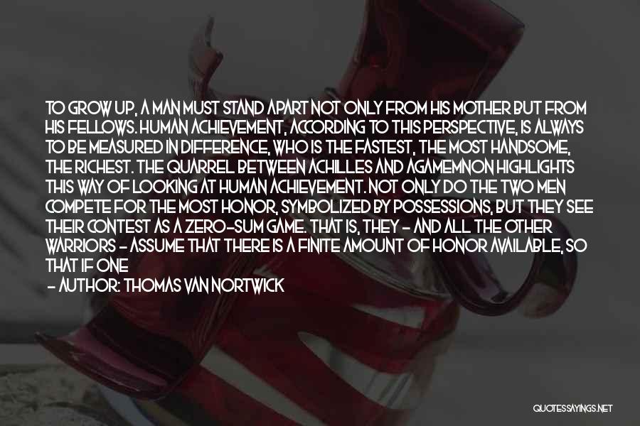 Thomas Van Nortwick Quotes: To Grow Up, A Man Must Stand Apart Not Only From His Mother But From His Fellows. Human Achievement, According