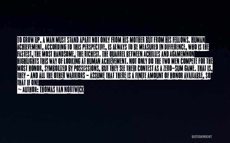 Thomas Van Nortwick Quotes: To Grow Up, A Man Must Stand Apart Not Only From His Mother But From His Fellows. Human Achievement, According