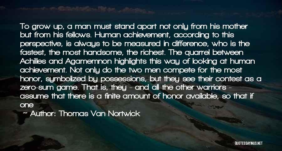 Thomas Van Nortwick Quotes: To Grow Up, A Man Must Stand Apart Not Only From His Mother But From His Fellows. Human Achievement, According